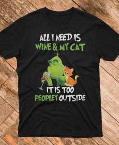 Grinch all I need is Wine and My Cat It Is too Peopley outside T Shirt