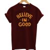 Believe Good T-Shirt