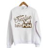 Creative And Have Fun Sweatshirt