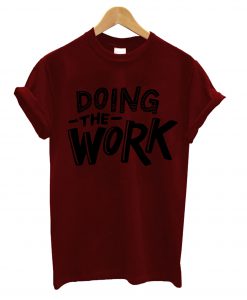 Doing The Work T-Shirt