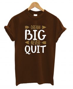 Dream Big Never Quit T-Shirt