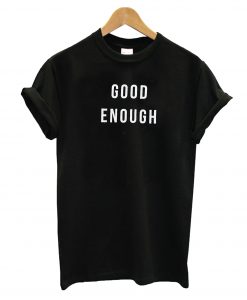 Good Enough T-Shirt