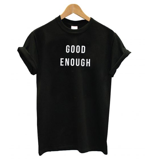 Good Enough T-Shirt