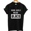 Good girls wearnblack T-Shirt