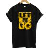 Let Me Go T-Shirt