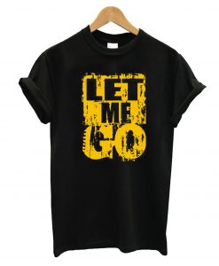 Let Me Go T-Shirt