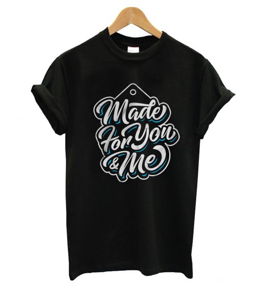 Made For You And Me T-Shirt