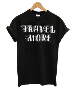 Travel More T-Shirt