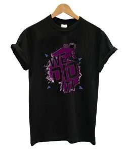 We Did It T-Shirt