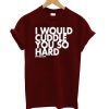 Would Cuddle T-Shirt