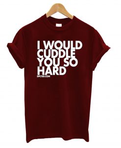 Would Cuddle T-Shirt