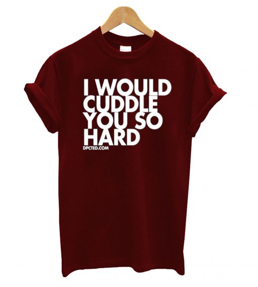 Would Cuddle T-Shirt