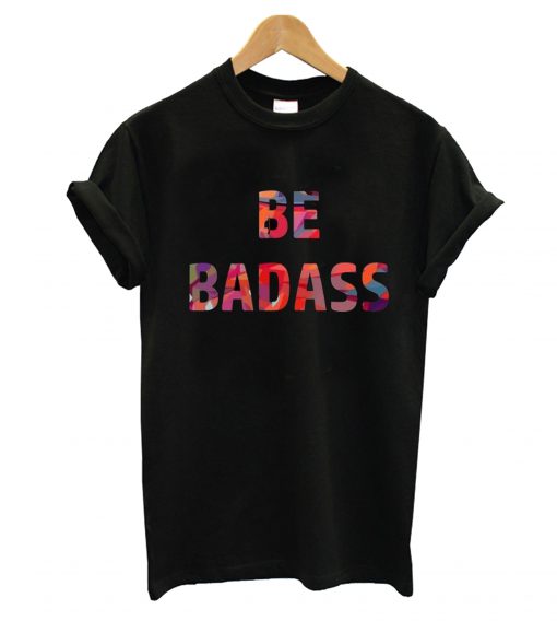 Be Badass T-Shirt