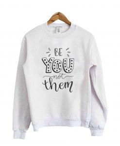 Be You Not Them Sweatshirt