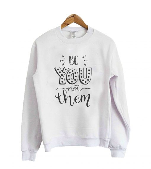 Be You Not Them Sweatshirt