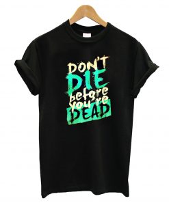 Don't Die Before You're Dead T-Shirt