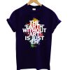 Earth Without Art Is Just Eh T-Shirt