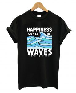 Happiness Comes In Waves T-Shirt