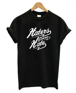 Haters Gonna Hate T-Shirt