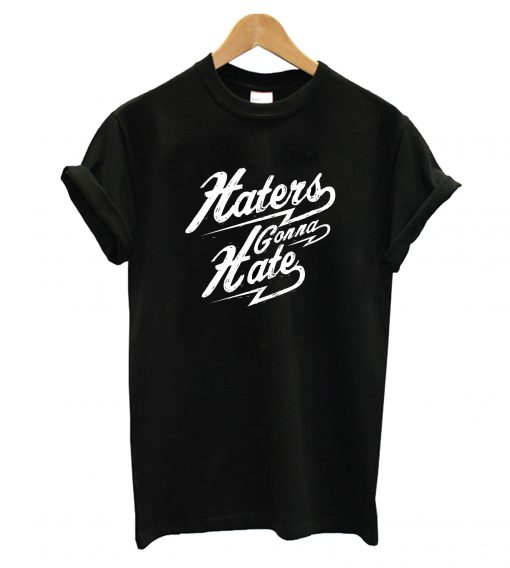 Haters Gonna Hate T-Shirt