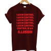 I Am In An Illusion T-Shirt
