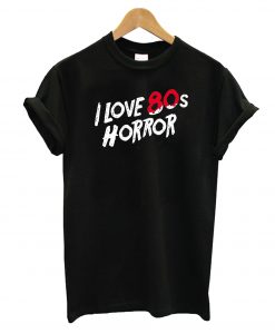 I Love 80's Horror T-Shirt