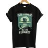 I See Humans But No Humanity T-Shirt