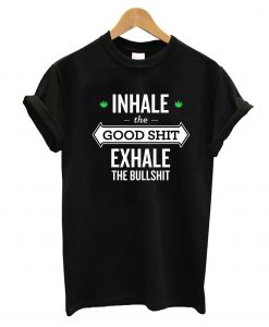 Inhale The Good Shit T-Shirt