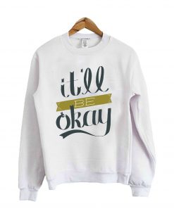 It'll Be Okay Sweatshirt