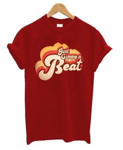 Just Gimme A Beat T-Shirt