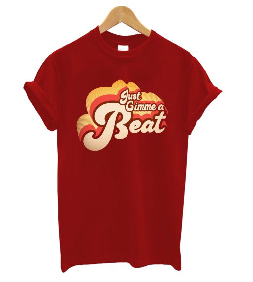 Just Gimme A Beat T-Shirt