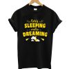 Less Sleeping More Dreaming T-Shirt