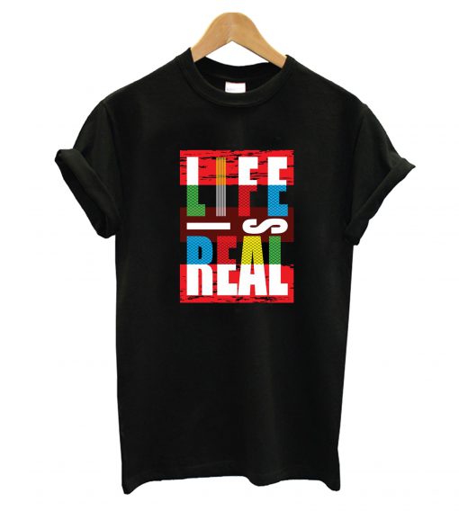 Life Is Real T-Shirt