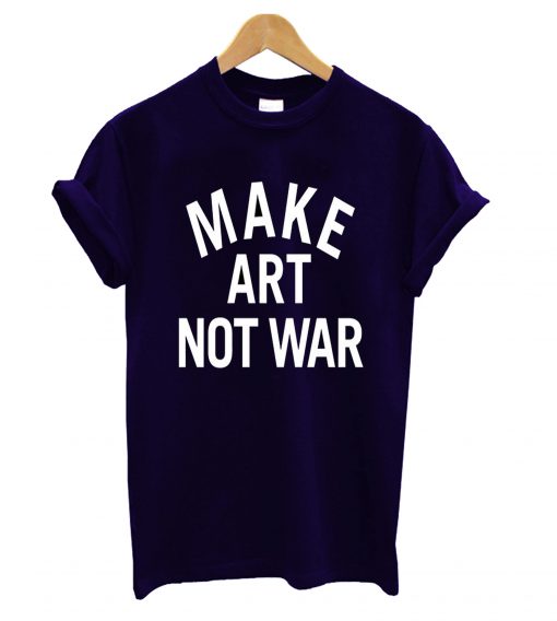 Make Art Not War T-Shirt