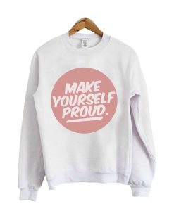 Make Your Self Proud Sweatshirt