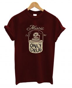 Music Is My Only Drug T-Shirt