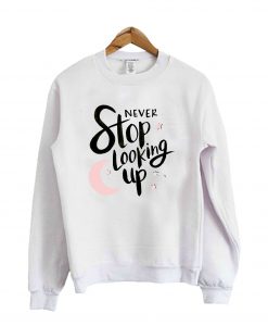 Never Stop Looking Up Sweatshirt