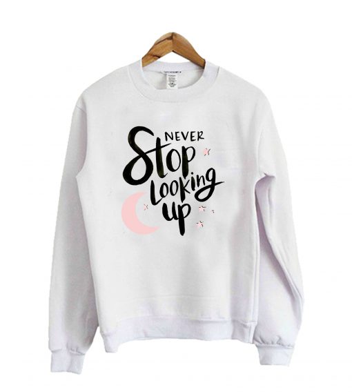 Never Stop Looking Up Sweatshirt