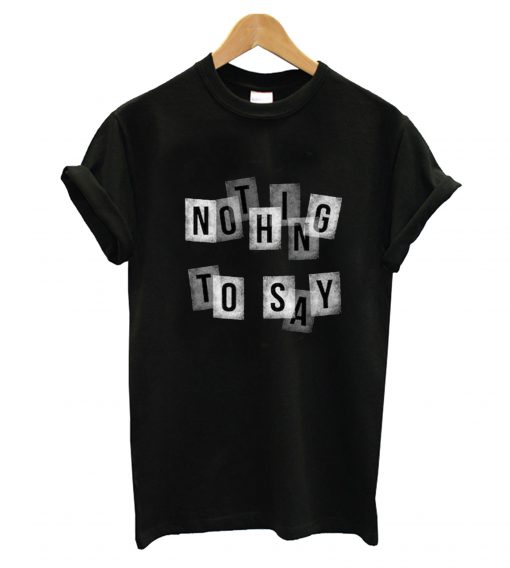 Nothing To Say T-Shirt