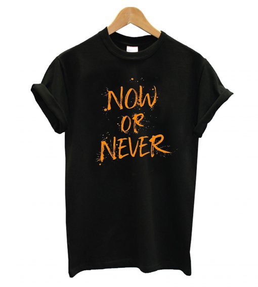 Now Or Never T-Shirt