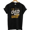 Old Shit T-Shirt