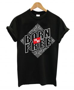 To Be Born Free T-Shirt