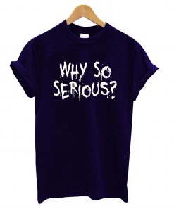Why So Serious T-Shirt