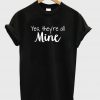 Yes There’re All Mine T-Shirt