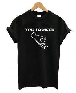 You Looked T-Shirt