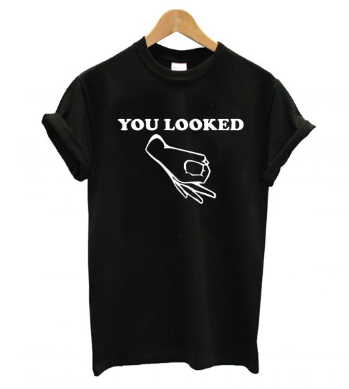 You Looked T-Shirt