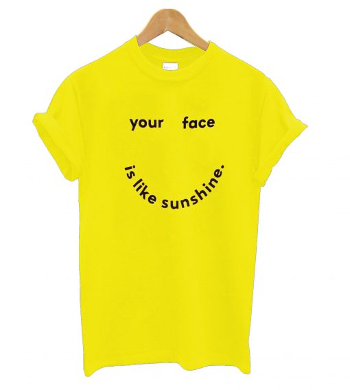 Your Face Is Like My Sunshine T-Shirt