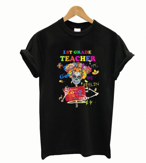 1st Grade Teacher Life Got Me Feelin’ Un Poco Loco Flower Skull T-Shirt