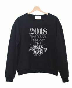 2018 The Year I Marry The Most Amazing Man Alive Sweatshirt