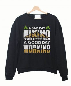 A Bad Day Hiking Is Still Better Than A Good Day Working Sweatshirt
